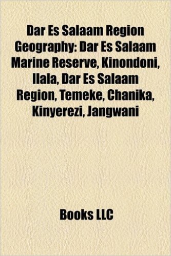 Dar Es Salaam Region Geography Introduction: Dar Es Salaam Marine Reserve, Kinondoni, Ilala, Dar Es Salaam Region, Temeke, Chanika, Kinyerezi
