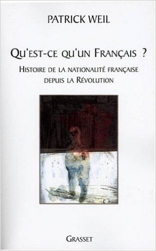 Qu'est-ce qu'un Français ? : Histoire de la nationalité française de la Révolution à nos jours