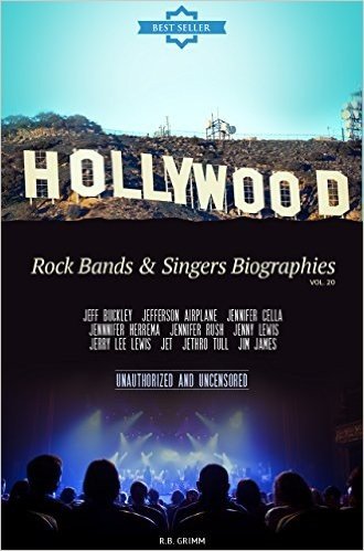 Hollywood: Rock Bands & Singers Biographies Vol.20: (JEFF BUCKLEY,JEFFERSON AIRPLANE,JENNIFER CELLA,JENNNIFER HERREMA,JENNIFER RUSH,JENNY LEWIS,JERRY LEE ... TULL,JIM JAMES) (English Edition)