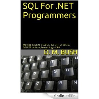 SQL For .NET Programmers (Moving beyond SELECT, INSERT, UPDATE, DELETE without becoming a DBA) (English Edition) [Kindle-editie]