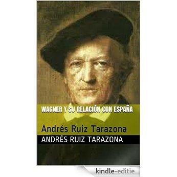 Wagner y su relación con España: Andrés Ruiz Tarazona (España en los grandes musicos nº 30) (Spanish Edition) [Kindle-editie]