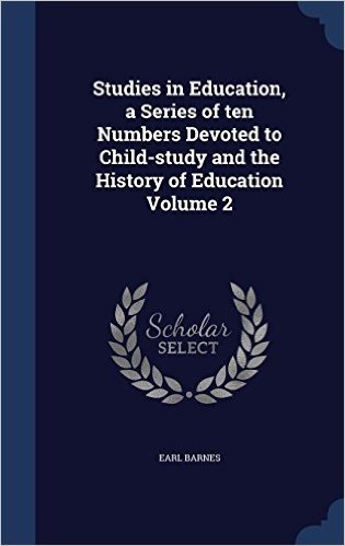Studies in Education, a Series of Ten Numbers Devoted to Child-Study and the History of Education Volume 2
