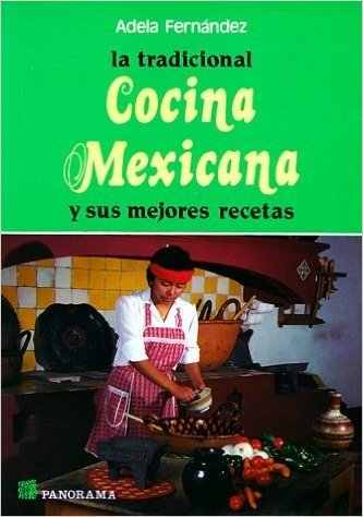 La Tradicional Cocina Mexicana: Y Sus Mejores Recetas = The Traditional Mexican Kitchen and Its Best Recipes