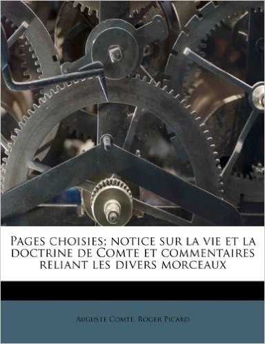 Pages Choisies; Notice Sur La Vie Et La Doctrine de Comte Et Commentaires Reliant Les Divers Morceaux