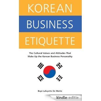 Korean Business Etiquette: The Cultural Values and Attitudes that Make Up the Korean Business Personality [Kindle-editie]
