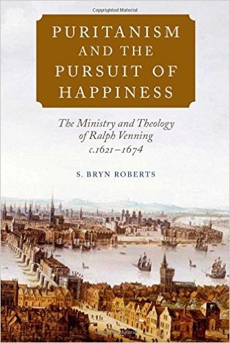 Puritanism and the Pursuit of Happiness: The Ministry and Theology of Ralph Venning, C.1621-1674 baixar