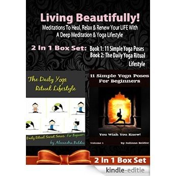 Living Beautifully! Meditations To Heal, Relax & Renew Your LIFE With A Deep Meditation & Yoga Lifestyle: 2 In 1 Box Set: Book 1: The Daily Yoga Ritual ... 2: 11 Advanced Yoga Poses (English Edition) [Kindle-editie]