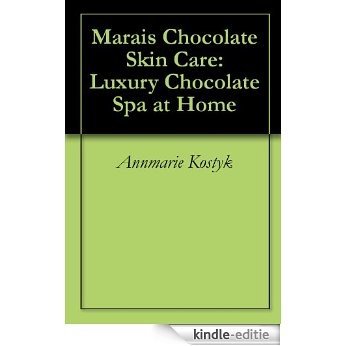 Marais Chocolate Skin Care: Luxury Chocolate Spa at Home (English Edition) [Kindle-editie]