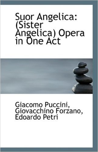 Suor Angelica: (Sister Angelica) Opera in One Act