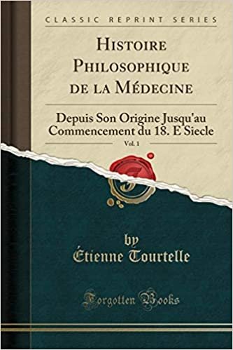 Histoire Philosophique de la Médecine, Vol. 1: Depuis Son Origine Jusqu'au Commencement du 18. E Siecle (Classic Reprint)