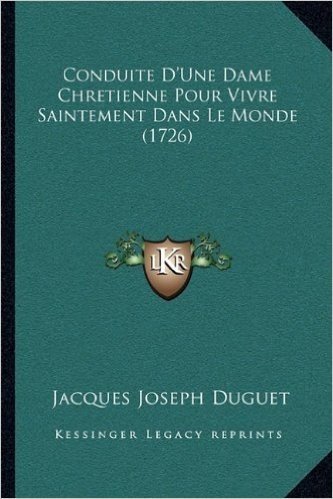 Conduite D'Une Dame Chretienne Pour Vivre Saintement Dans Le Monde (1726)