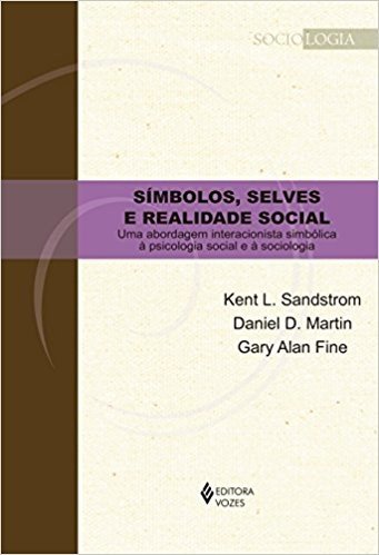 Símbolos, Selves e Realidade Social. Uma Abordagem Interacionista Simbólica à Psicologia Social e à Sociologia
