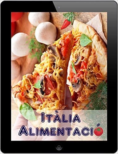 Itàlia Alimentació: Els 200 millors receptes de la Pasta i Pizza Cuina (Cuina Italiana) (Catalan Edition)