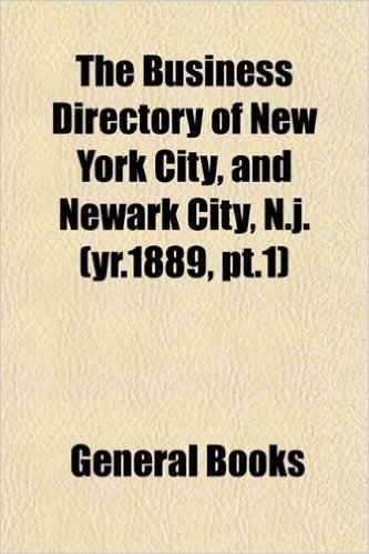 The Business Directory of New York City, and Newark City, N.J. (Yr.1889, PT.1)
