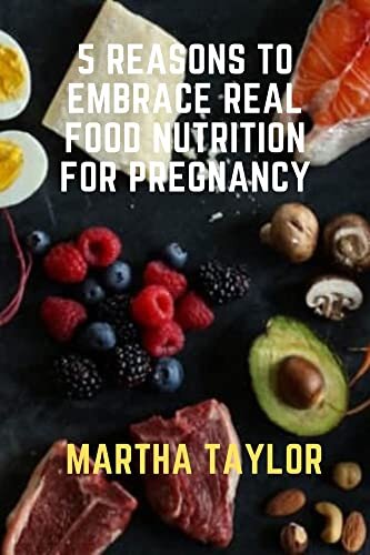 5 Reasons To Embrace Real Food Nutrition For Pregnancy (English Edition)