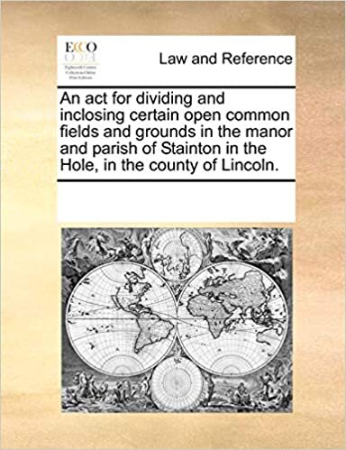 indir An act for dividing and inclosing certain open common fields and grounds in the manor and parish of Stainton in the Hole, in the county of Lincoln.