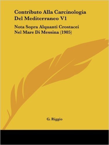 Contributo Alla Carcinologia del Mediterraneo V1: Nota Sopra Alquanti Crostacei Nel Mare Di Messina (1905)