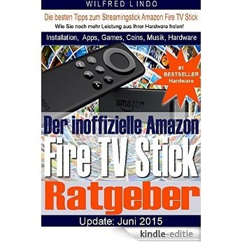 Fire TV Stick - der inoffizielle Ratgeber: Tipps zu Installation, Apps, Games, Coins, Musik und Hardware des Streamingsticks (German Edition) [Kindle-editie]