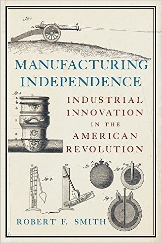 Manufacturing Independence: Industrial Innovation in the American Revolution