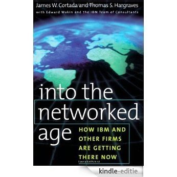 Into the Networked Age: How IBM and Other Firms are Getting There Now [Kindle-editie]