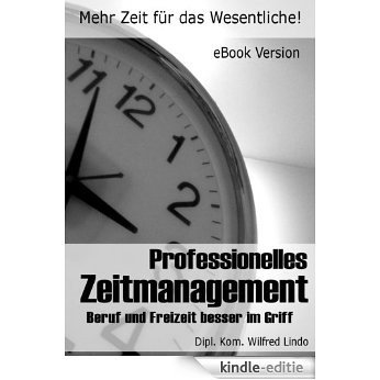 Professionelles Zeitmanagement - Mehr Zeit für das Wesentliche (German Edition) [Kindle-editie]