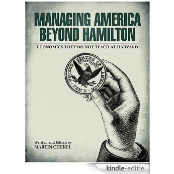 Managing America Beyond Hamilton- "Economics They Do Not Teach at Harvard" (English Edition) [Kindle-editie]