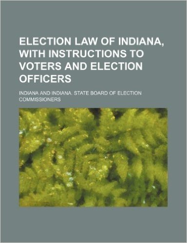 Election Law of Indiana, with Instructions to Voters and Election Officers