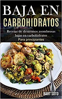 Baja En Carbohidratos: Recetas de desayunos asombrosas bajas en carbohidratos (Para principiantes)