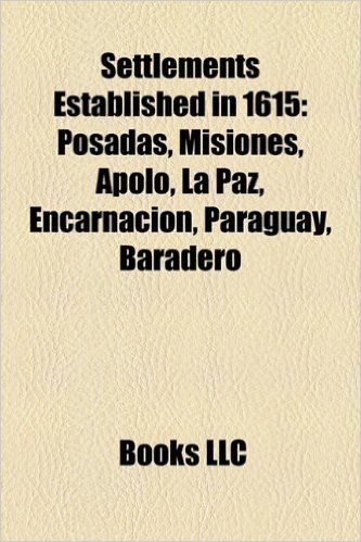 Settlements Established in 1615: Posadas, Misiones, Apolo, La Paz, Encarnacion, Paraguay, Baradero