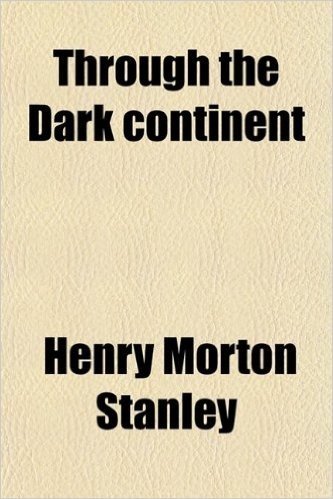 Through the Dark Continent (Volume 1); Or, the Sources of the Nile Around the Great Lakes of Equatorial Africa, and Down the Livingstone River