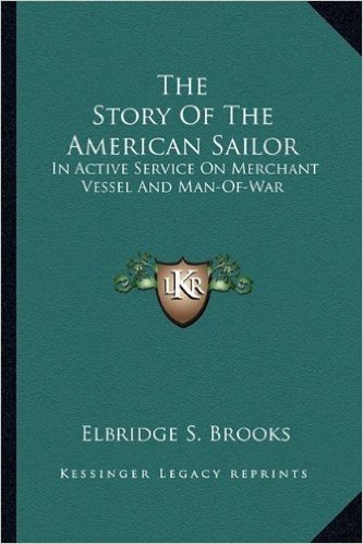 The Story of the American Sailor: In Active Service on Merchant Vessel and Man-Of-War