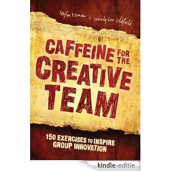 Caffeine for the Creative Team: 200 Exercises to Inspire Group Innovation [Kindle-editie]