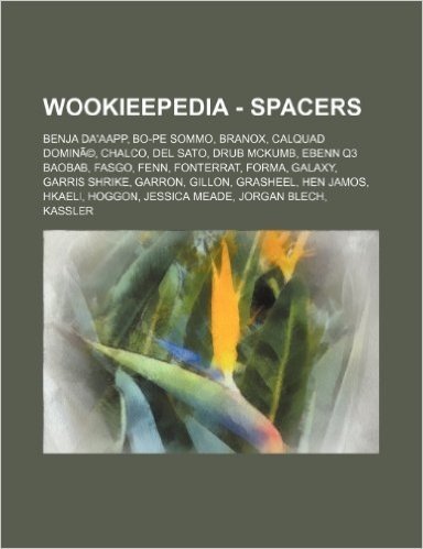 Wookieepedia - Spacers: Benja Da'aapp, Bo-Pe Sommo, Branox, Calquad Domine, Chalco, del Sato, Drub McKumb, Ebenn Q3 Baobab, Fasgo, Fenn, Fonte