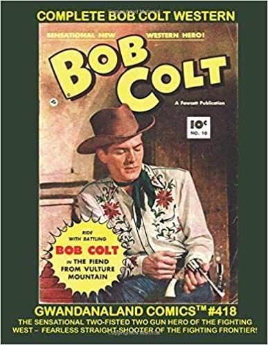 indir Complete Bob Colt Western: Gwandanaland Comics #418 - The Sensational Two-Fisted Two Gun Hero Of The Fighting West - The Full Ten-Issue Series