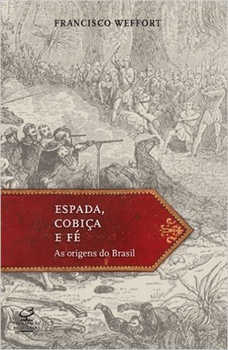 Espada, Cobiça e Fé. As Origens do Brasil