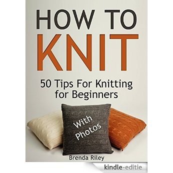 How To Knit: 50 Tips For Knitting for Beginners (With Photos) (How To Knit, how to knit books, how to knit for beginners) (English Edition) [Kindle-editie]