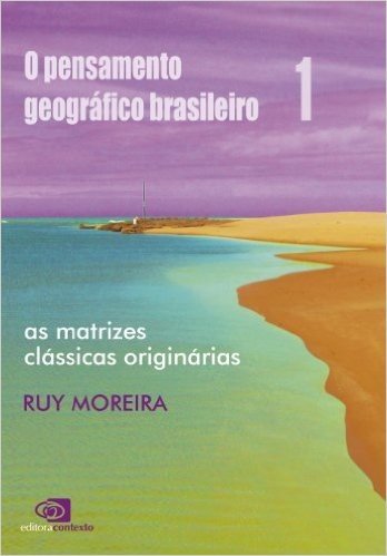 O Pensamento Geográfico Brasileiro. As Matrizes Clássicas Originárias - Volume I