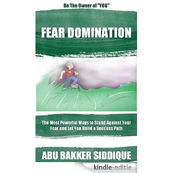 FEAR DOMINATION: The Most Powerful Ways to Stand Against Your Fear and Let You Build a Success Path (English Edition) [Kindle-editie]