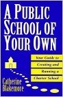 A Public School of Your Own: Your Guide to Creating and Running a Charter School