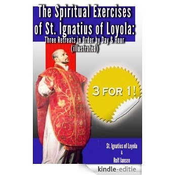 The Spiritual Exercises of St. Ignatius of Loyola: Three Retreats in Order by Day and Hour (illustrated) (English Edition) [Kindle-editie]