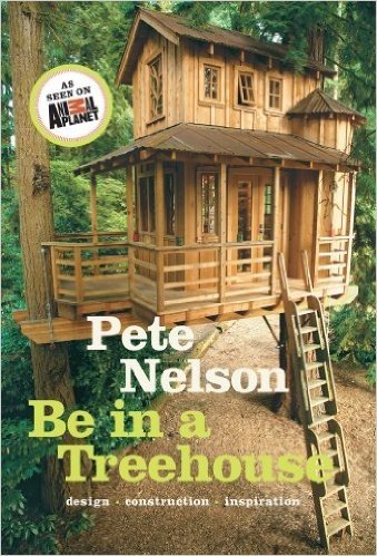 Be in a Treehouse: Design, Construction, Inspiration