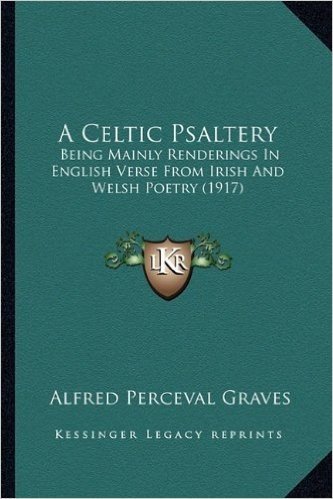 A Celtic Psaltery: Being Mainly Renderings in English Verse from Irish and Welsh Poetry (1917)
