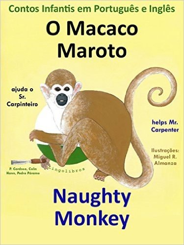 Contos Infantis em Inglês e Português: O Macaco Maroto Ajuda o Sr. Carpinteiro - Naughty Monkey helps Mr. Carpenter (Aprende Inglês com o Macaco Maroto Livro 1)