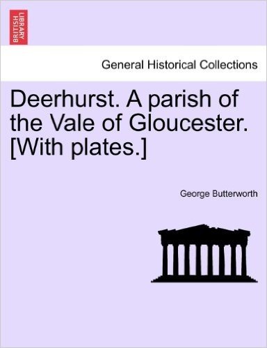Deerhurst. a Parish of the Vale of Gloucester. [With Plates.] Second Revised Edition