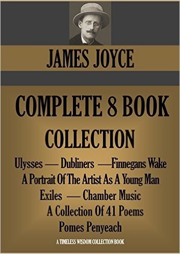 JAMES JOYCE COMPLETE 8 BOOK COLLECTION. Ulysses, Dubliners, A Portrait Of The Artist As A Young Man, Finnegans Wake, Exiles, Chamber Music, Pomes Penyeach, ... Wisdom Collection 1268) (English Edition)