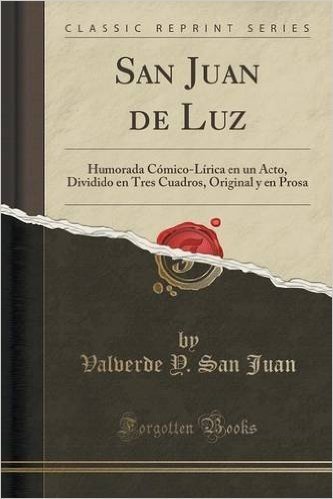 San Juan de Luz: Humorada Comico-Lirica En Un Acto, Dividido En Tres Cuadros, Original y En Prosa (Classic Reprint)