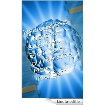 Neurogenesis 7 Ways to Grow New Brain Cells and Become More Intelligent (English Edition) [Kindle-editie]