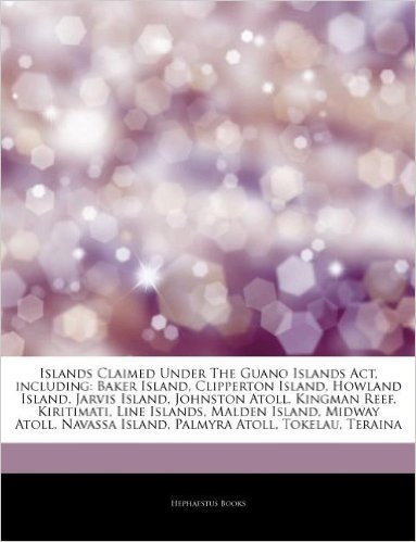 Articles on Islands Claimed Under the Guano Islands ACT, Including: Baker Island, Clipperton Island, Howland Island, Jarvis Island, Johnston Atoll, Ki