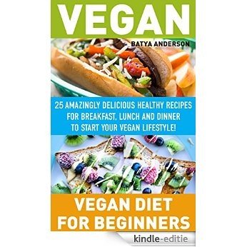 Vegan: Vegan Diet for Beginners: 25 Amazingly Delicious Healthy Recipes For Breakfast, Lunch And Dinner To Start Your Vegan Lifestyle!: (Vegan, Vegetarian, ... high carb recipes Book 1) (English Edition) [Kindle-editie]