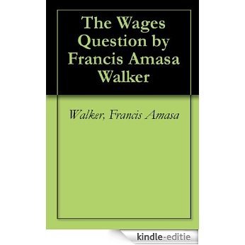 The Wages Question by Francis Amasa Walker (English Edition) [Kindle-editie]